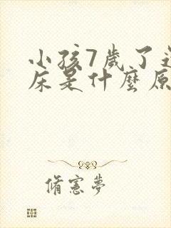 小孩7岁了还尿床是什么原因