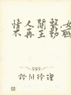 情人关系,女人不再主动联系男人