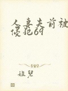 人妻夫前被强行侵犯69