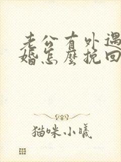 老公有外遇想离婚怎么挽回