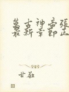 万古神帝张若尘最新章节正版