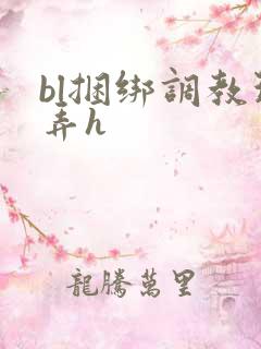 bl捆绑调教玩弄h