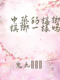 中药的槟榔和嚼槟榔一样吗