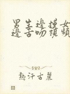 男生边摸女生胸边舌吻视频