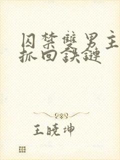 囚禁双男主逃跑抓回铁链