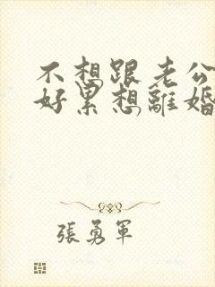 不想跟老公过了好累想离婚