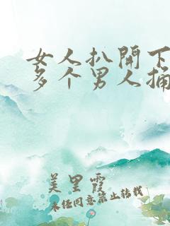 女人扒开下面让多个男人捅