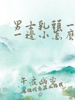 男士乳头一边大一边小怎么回事