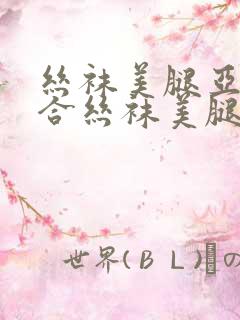 丝袜美腿亚洲综合丝袜美腿亚洲综合