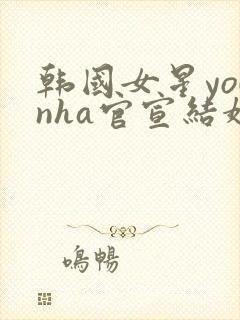 韩国女星younha官宣结婚