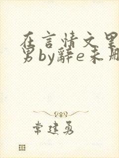 在言情文里撩直男by辞e未删减txt