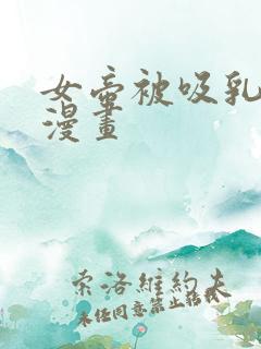 女帝被吸乳歪歪漫画