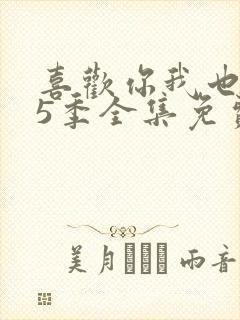 喜欢你我也是第5季全集免费播放