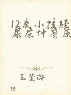 12岁小孩经常尿床什么原因