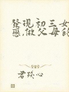 发现初三女儿早恋,做父母的该怎么办