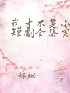 我才不是小可怜短剧全集完整版