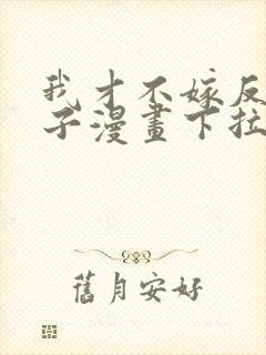 我才不嫁反派皇子漫画下拉式免费