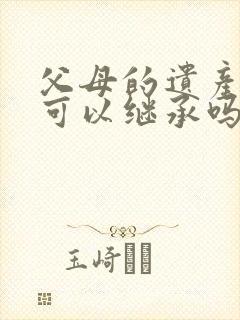 父母的遗产配偶可以继承吗