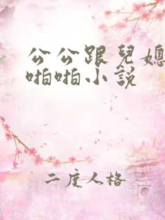 公公跟儿媳妇啪啪啪小说