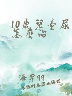 10岁儿童尿床怎么治