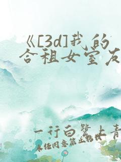 《[3d]我的合租女室友是..