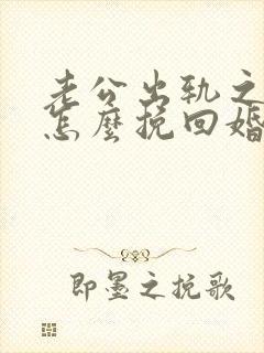 老公出轨之后该怎么挽回婚姻