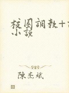 校园调教+高h小说