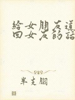 给女朋友道歉挽回女友的话