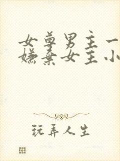 女尊男主一开始嫌弃女主小说