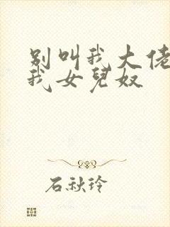 别叫我大佬请叫我女儿奴