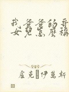 我爸爸的哥哥的女儿怎么称呼