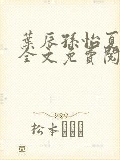 叶辰孙怡夏若雪全文免费阅读完整章节