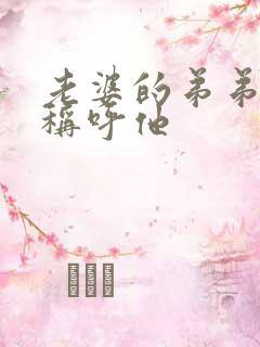 老婆的弟弟怎么称呼他