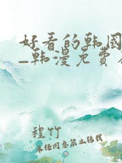 好看的韩国漫画_韩漫免费在线阅读