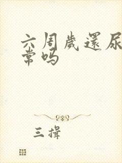 六周岁还尿床正常吗