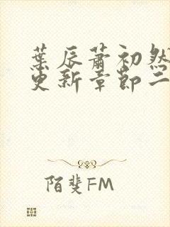 叶辰萧初然最新更新章节二