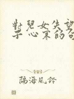 对儿女失望的句子 心寒的句子