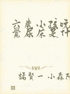 六岁小孩晚上睡觉尿床是什么原因