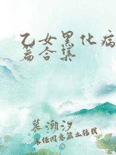 乙女黑化病娇短篇合集