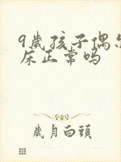 9岁孩子偶尔尿床正常吗