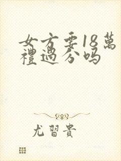 女方要18万彩礼过分吗