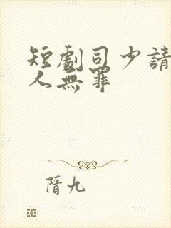 短剧司少请恕夫人无罪