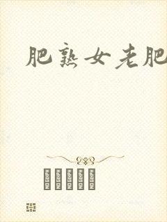 肥熟女老肥熟
