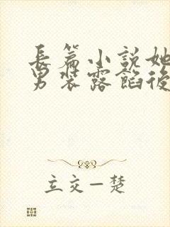 长篇小说她女扮男装露馅后,皇上沦陷了