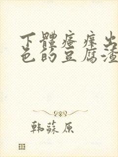 下体瘙痒出现绿色的豆腐渣是怎么回事