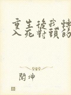 重生后我转身投入死对头的怀抱短剧