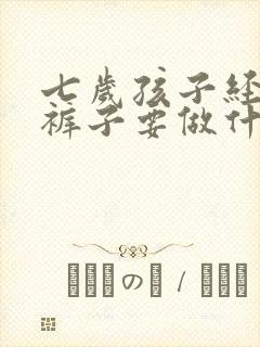 七岁孩子经常尿裤子要做什么检查