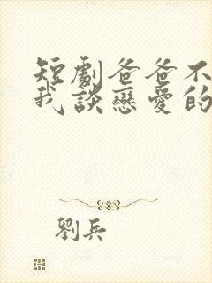 短剧爸爸不允许我谈恋爱的原因