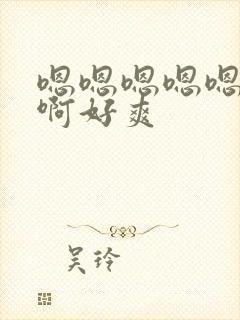 嗯嗯嗯嗯嗯啊啊啊好爽