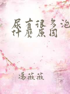 尿有很多泡泡是什么原因